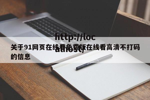 关于91网页在线看免费版在线看高清不打码的信息