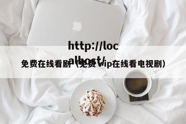 免费在线看剧（免费ⅴip在线看电视剧）