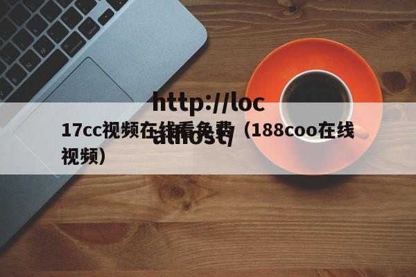 17cc视频在线看免费（188coo在线视频）