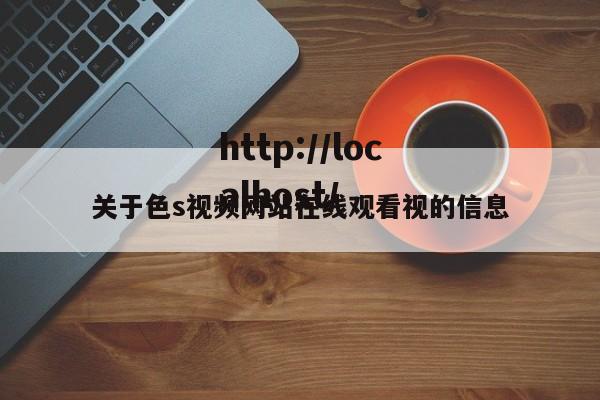 关于色s视频网站在线观看视的信息